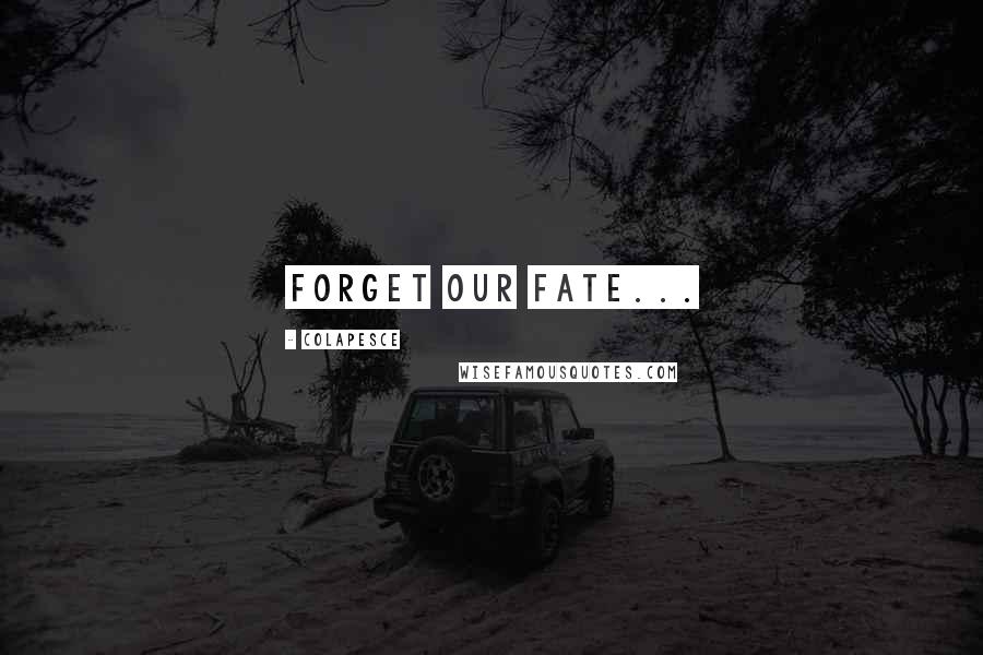 Colapesce Quotes: Forget our fate...