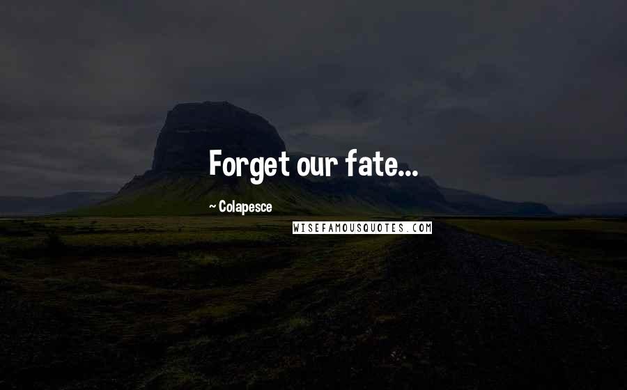Colapesce Quotes: Forget our fate...