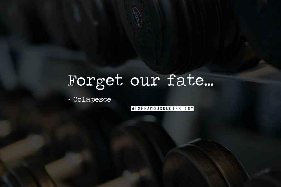 Colapesce Quotes: Forget our fate...