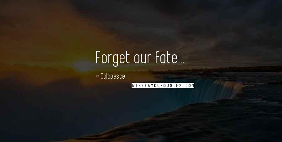 Colapesce Quotes: Forget our fate...