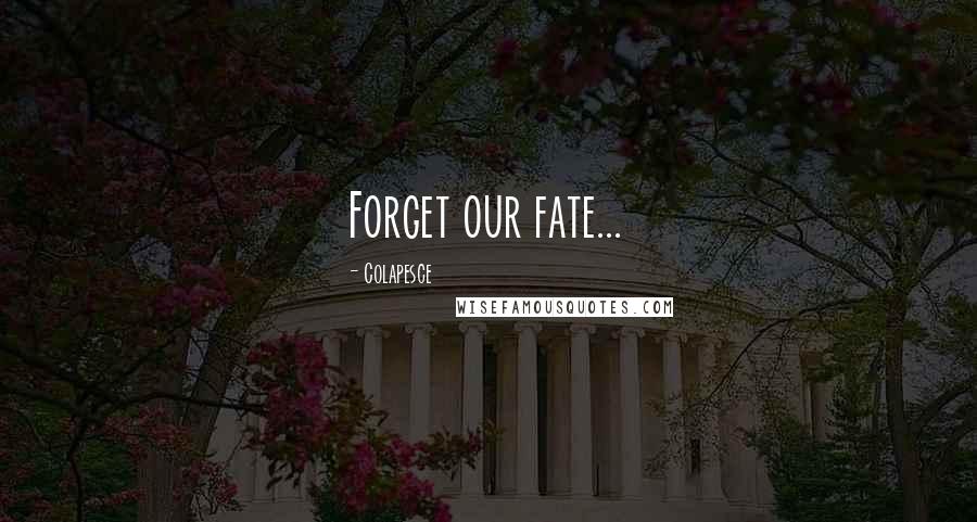 Colapesce Quotes: Forget our fate...