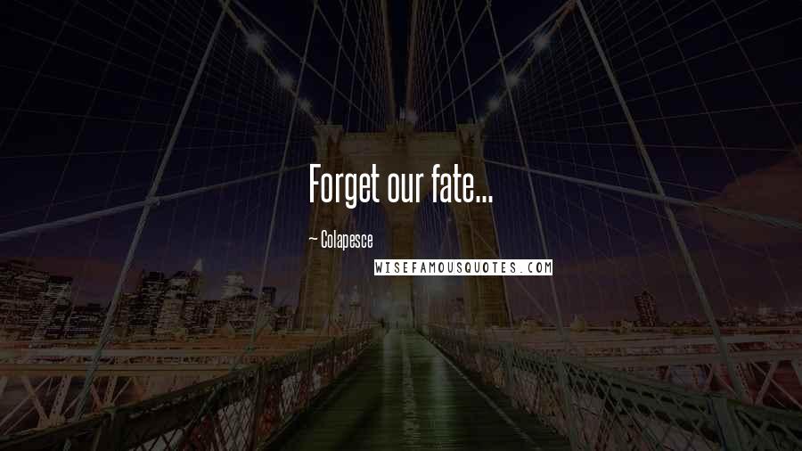 Colapesce Quotes: Forget our fate...