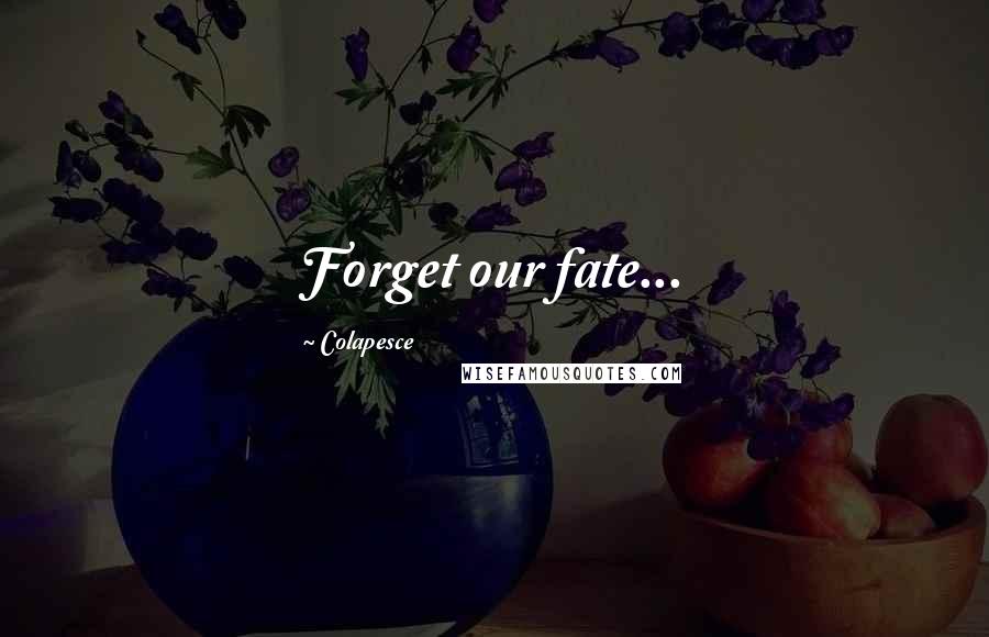 Colapesce Quotes: Forget our fate...
