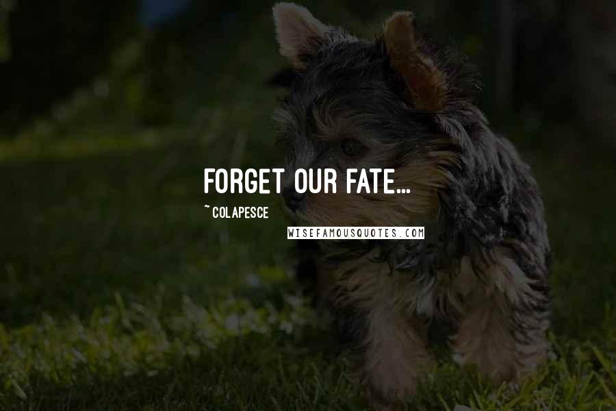 Colapesce Quotes: Forget our fate...