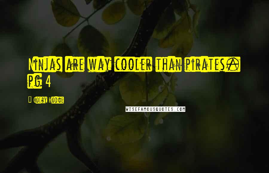 Colby Hodge Quotes: Ninjas are way cooler than pirates. pg 4