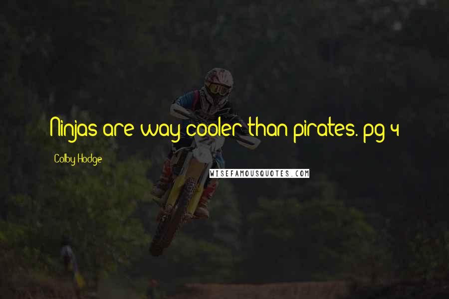 Colby Hodge Quotes: Ninjas are way cooler than pirates. pg 4