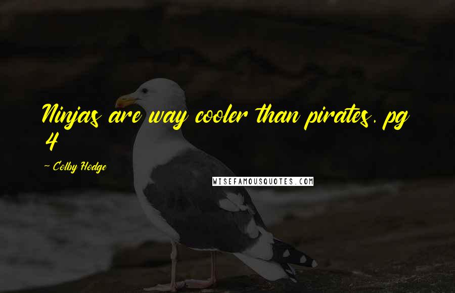 Colby Hodge Quotes: Ninjas are way cooler than pirates. pg 4