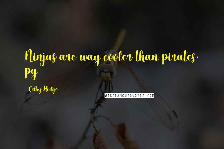 Colby Hodge Quotes: Ninjas are way cooler than pirates. pg 4