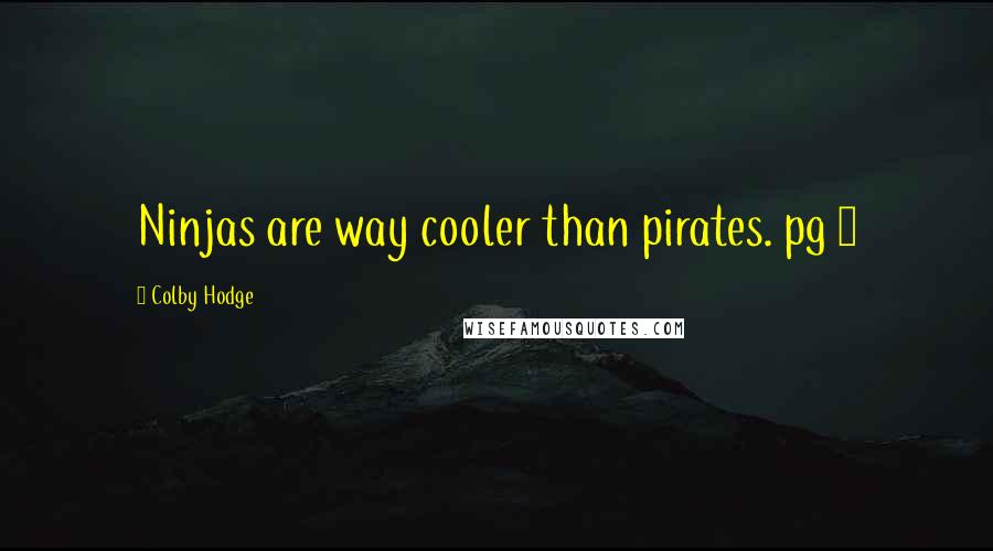 Colby Hodge Quotes: Ninjas are way cooler than pirates. pg 4