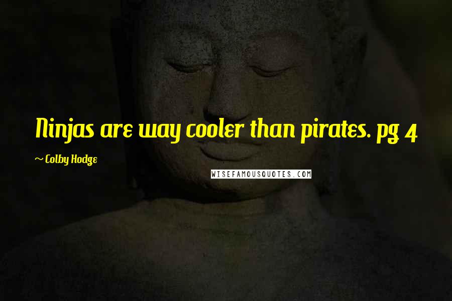 Colby Hodge Quotes: Ninjas are way cooler than pirates. pg 4