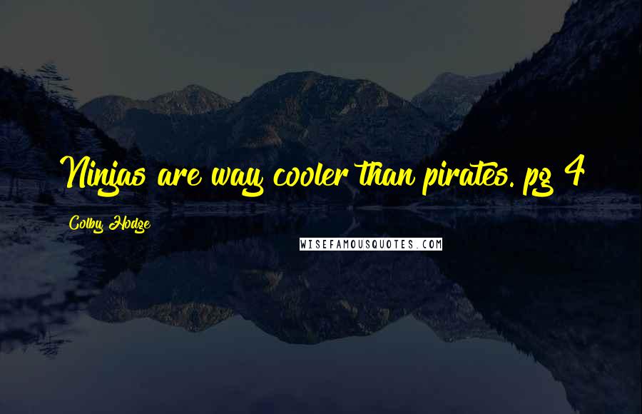 Colby Hodge Quotes: Ninjas are way cooler than pirates. pg 4