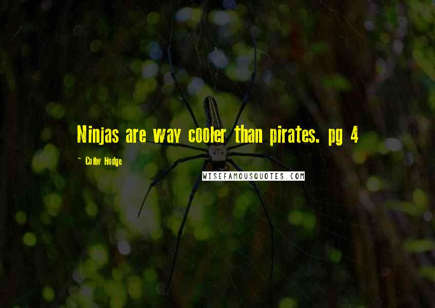 Colby Hodge Quotes: Ninjas are way cooler than pirates. pg 4