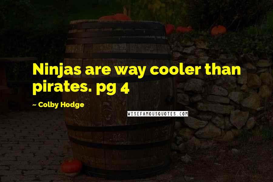 Colby Hodge Quotes: Ninjas are way cooler than pirates. pg 4