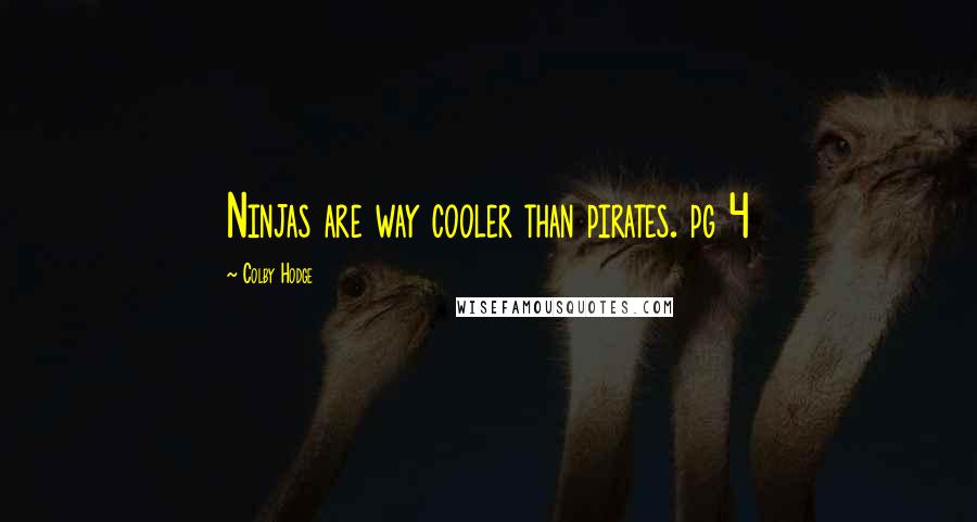 Colby Hodge Quotes: Ninjas are way cooler than pirates. pg 4