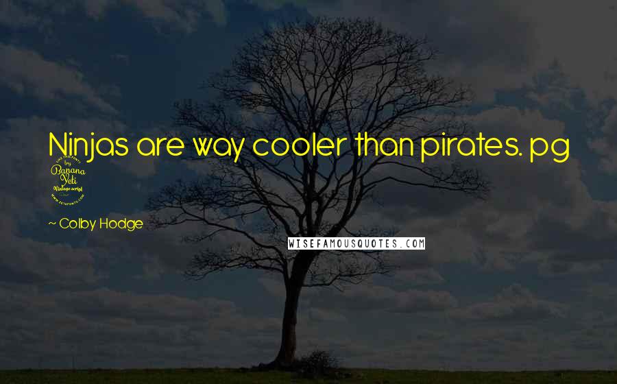 Colby Hodge Quotes: Ninjas are way cooler than pirates. pg 4