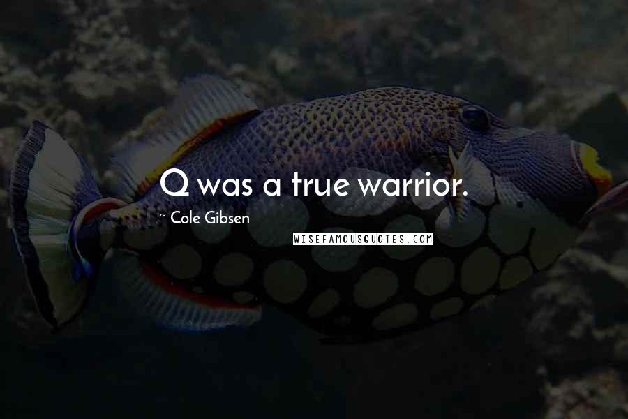 Cole Gibsen Quotes: Q was a true warrior.