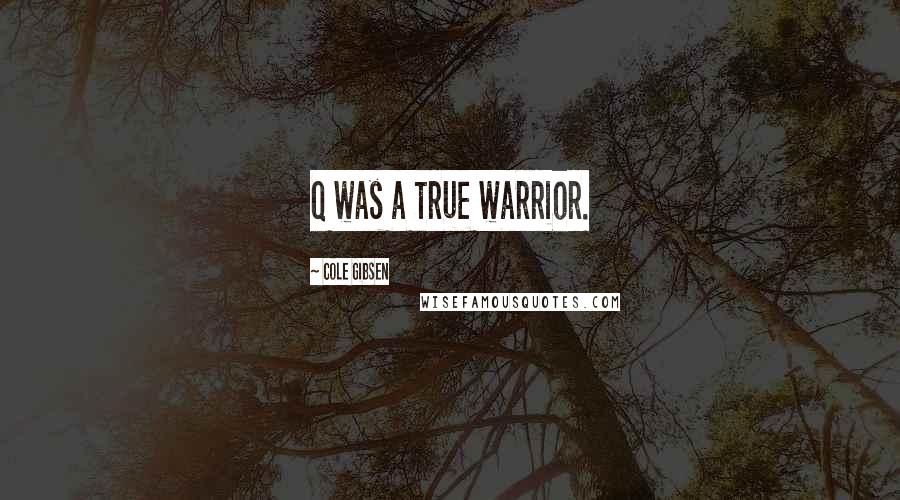 Cole Gibsen Quotes: Q was a true warrior.