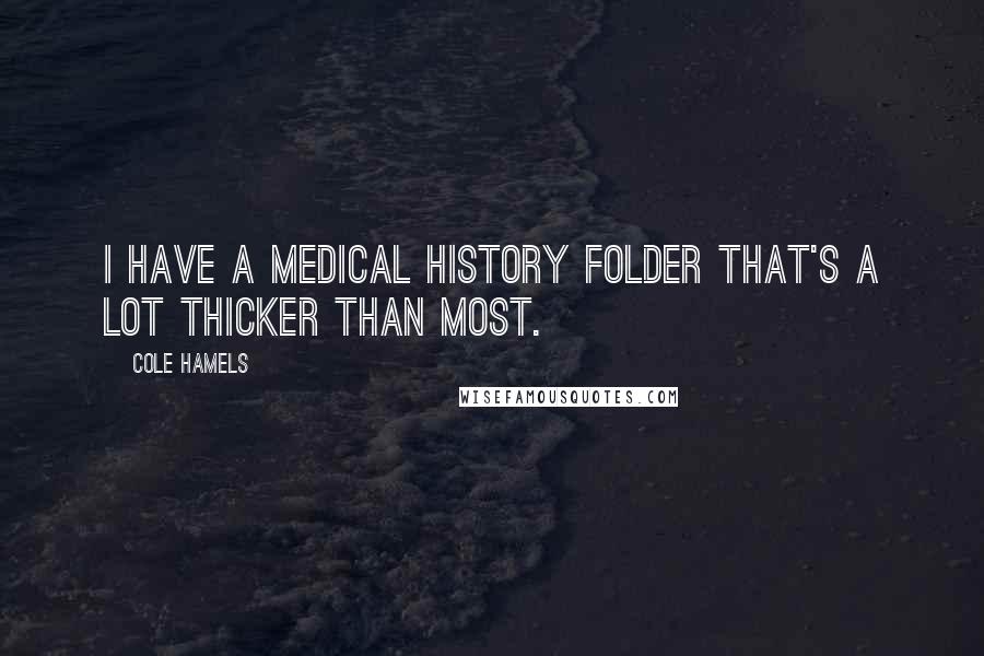 Cole Hamels Quotes: I have a medical history folder that's a lot thicker than most.