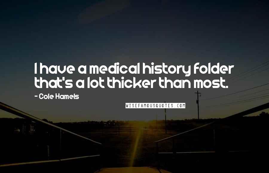 Cole Hamels Quotes: I have a medical history folder that's a lot thicker than most.