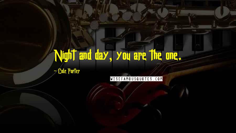 Cole Porter Quotes: Night and day, you are the one.