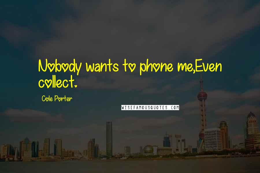 Cole Porter Quotes: Nobody wants to phone me,Even collect.