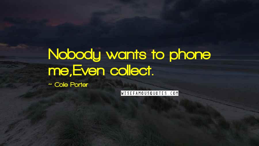 Cole Porter Quotes: Nobody wants to phone me,Even collect.