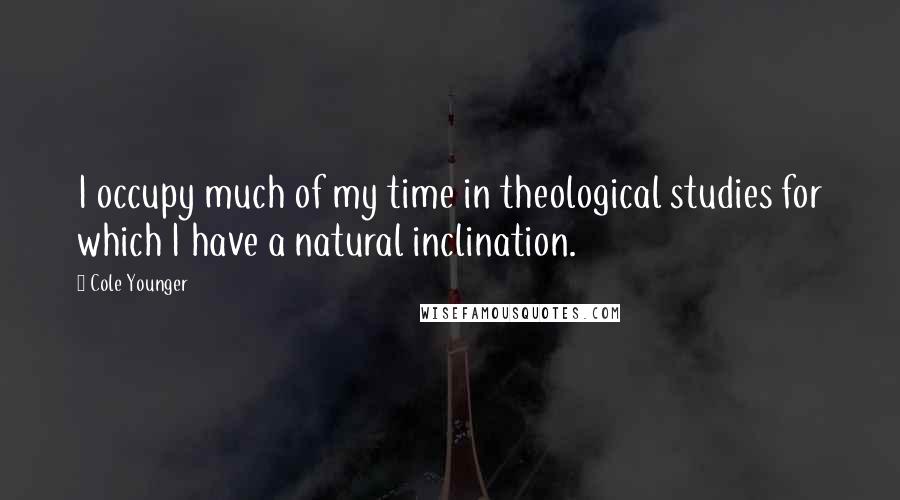 Cole Younger Quotes: I occupy much of my time in theological studies for which I have a natural inclination.