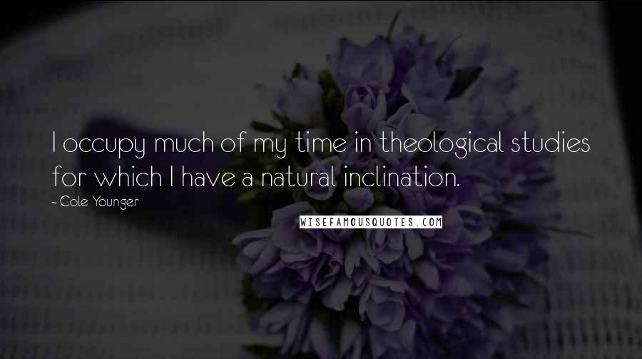 Cole Younger Quotes: I occupy much of my time in theological studies for which I have a natural inclination.