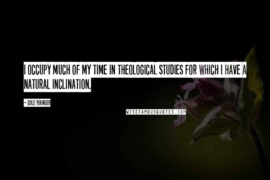 Cole Younger Quotes: I occupy much of my time in theological studies for which I have a natural inclination.