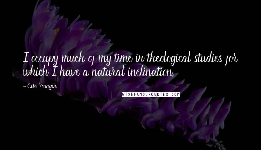 Cole Younger Quotes: I occupy much of my time in theological studies for which I have a natural inclination.