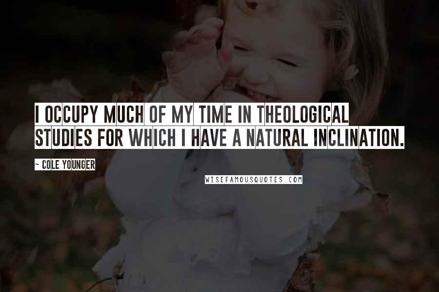 Cole Younger Quotes: I occupy much of my time in theological studies for which I have a natural inclination.