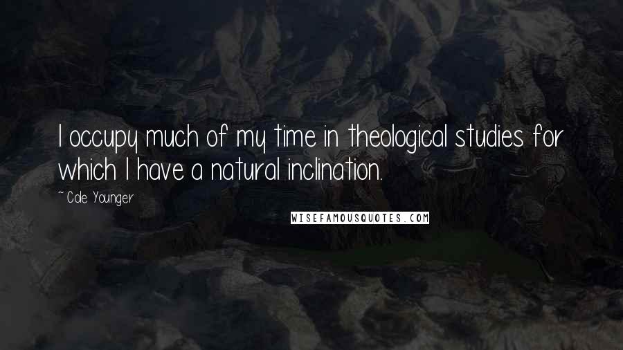 Cole Younger Quotes: I occupy much of my time in theological studies for which I have a natural inclination.