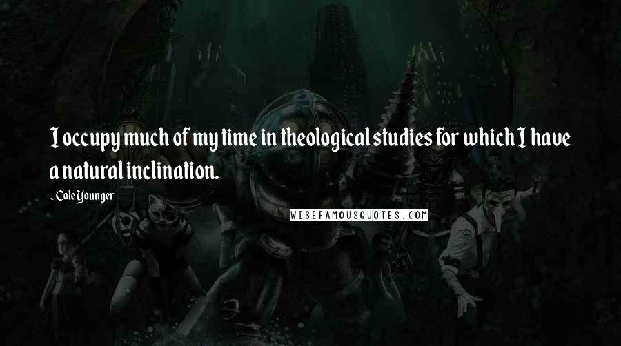 Cole Younger Quotes: I occupy much of my time in theological studies for which I have a natural inclination.