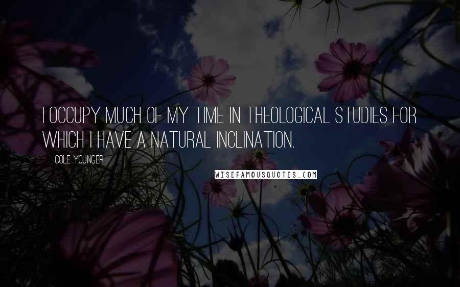 Cole Younger Quotes: I occupy much of my time in theological studies for which I have a natural inclination.