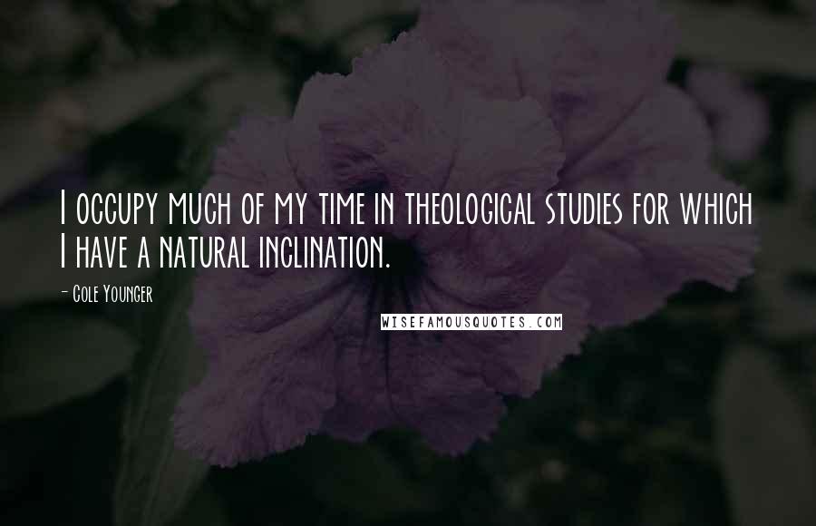 Cole Younger Quotes: I occupy much of my time in theological studies for which I have a natural inclination.