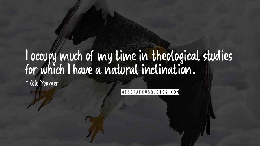 Cole Younger Quotes: I occupy much of my time in theological studies for which I have a natural inclination.