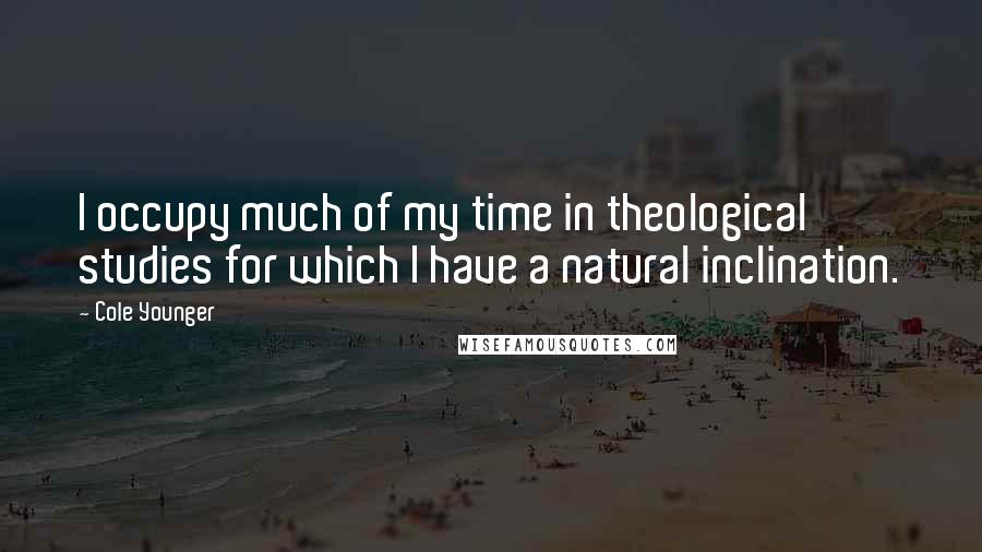 Cole Younger Quotes: I occupy much of my time in theological studies for which I have a natural inclination.