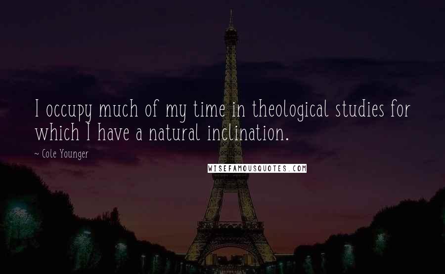 Cole Younger Quotes: I occupy much of my time in theological studies for which I have a natural inclination.