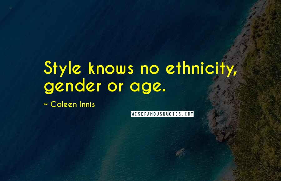 Coleen Innis Quotes: Style knows no ethnicity, gender or age.