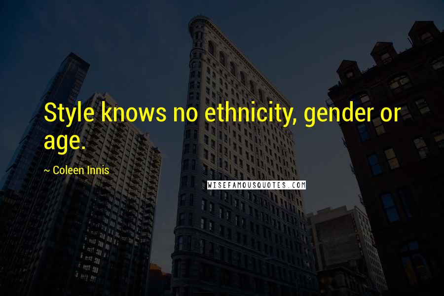 Coleen Innis Quotes: Style knows no ethnicity, gender or age.