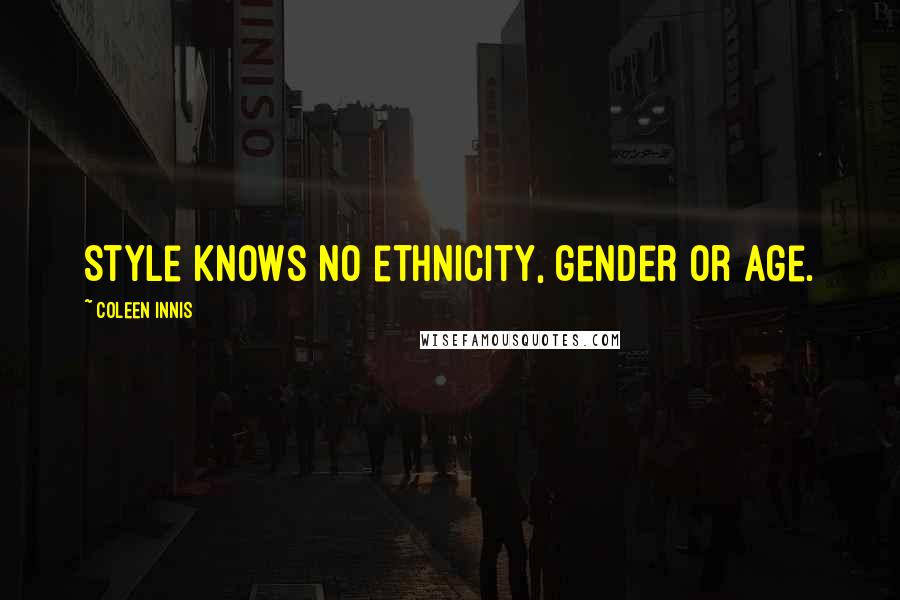 Coleen Innis Quotes: Style knows no ethnicity, gender or age.
