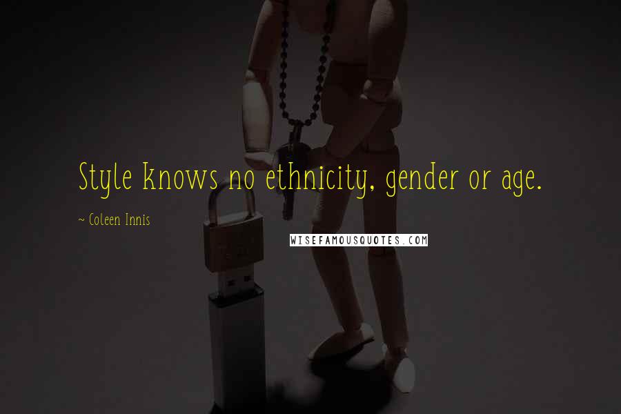Coleen Innis Quotes: Style knows no ethnicity, gender or age.