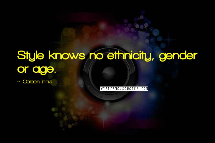 Coleen Innis Quotes: Style knows no ethnicity, gender or age.