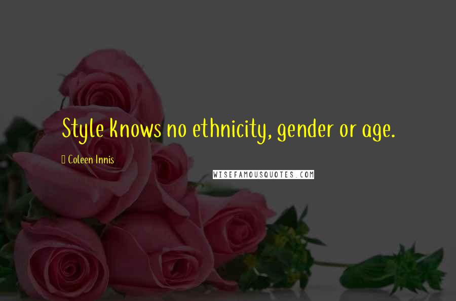 Coleen Innis Quotes: Style knows no ethnicity, gender or age.