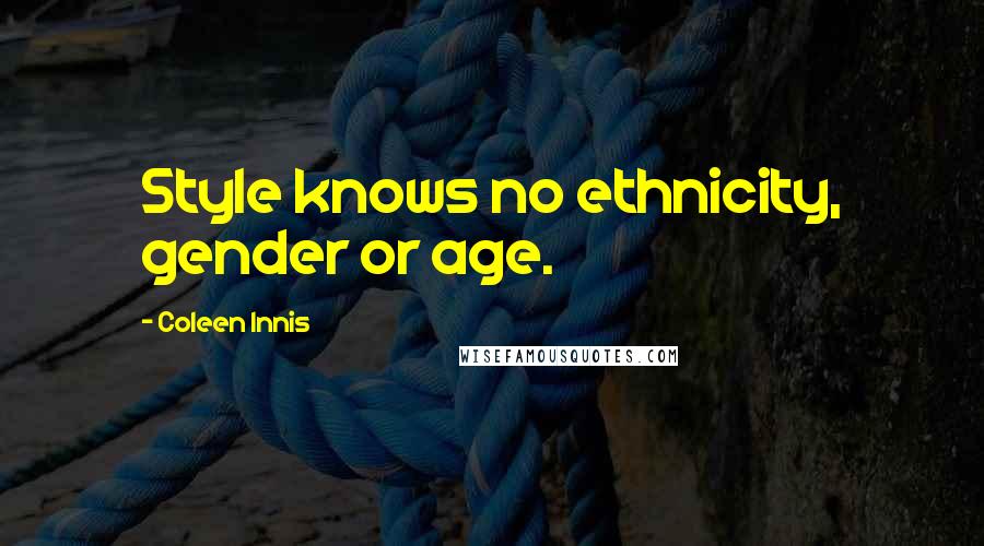 Coleen Innis Quotes: Style knows no ethnicity, gender or age.