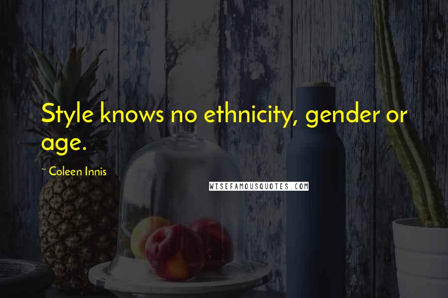 Coleen Innis Quotes: Style knows no ethnicity, gender or age.