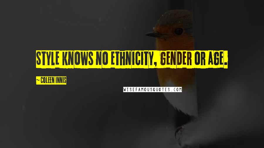 Coleen Innis Quotes: Style knows no ethnicity, gender or age.