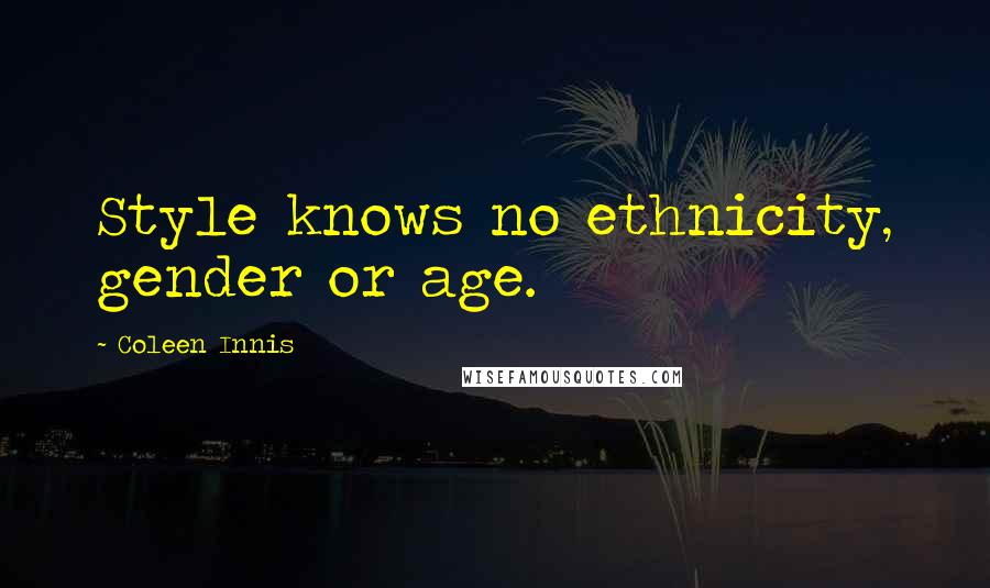 Coleen Innis Quotes: Style knows no ethnicity, gender or age.