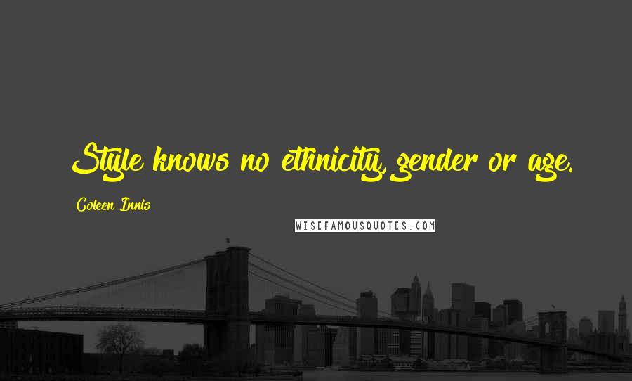 Coleen Innis Quotes: Style knows no ethnicity, gender or age.
