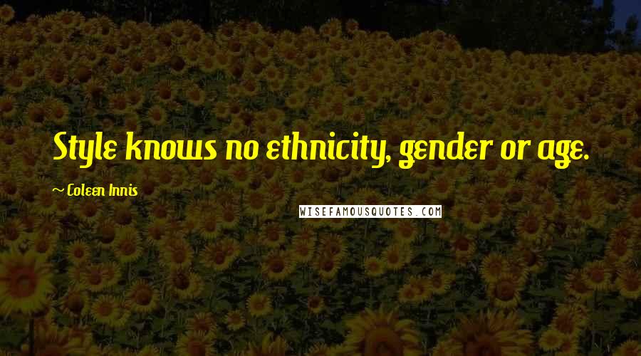 Coleen Innis Quotes: Style knows no ethnicity, gender or age.